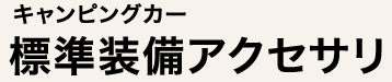 キャンピングカー標準装備アクセサリー